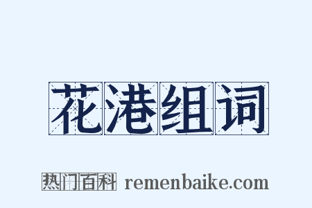 花港组词是什么意思的图片